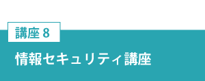 講座8「情報セキュリティ講座」