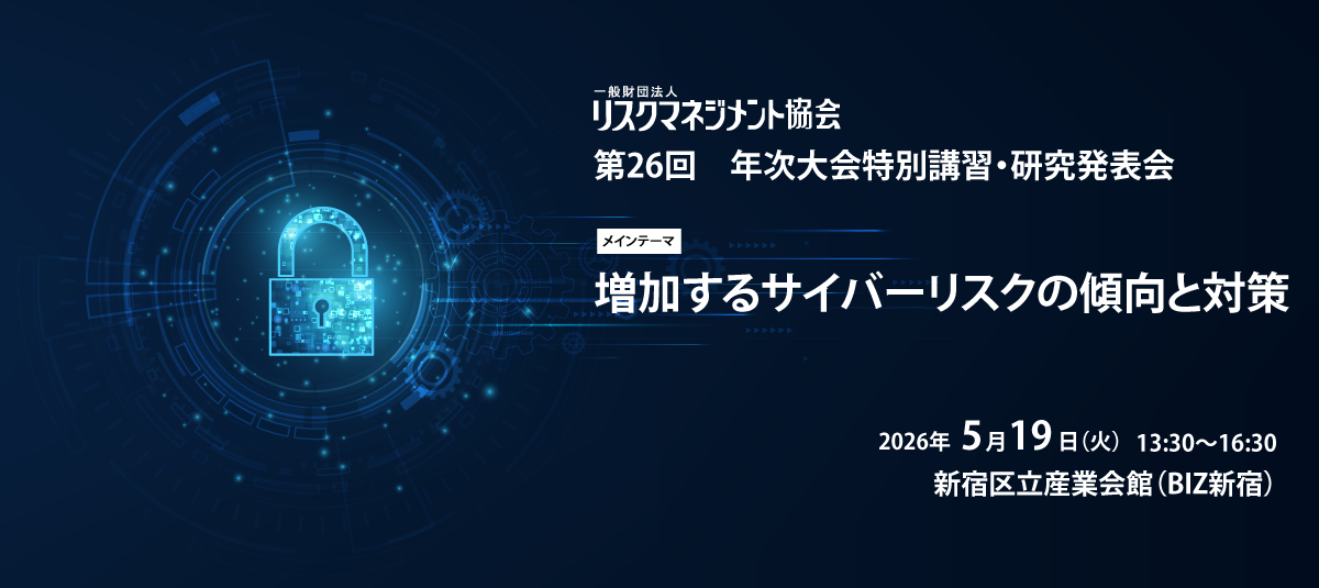 リスクマネジメント協会第26回年次大会特別講習・研究発表会「増加するサイバーリスクの傾向と対策」2026年５月19日（火）新宿区立産業会館（BIZ新宿）